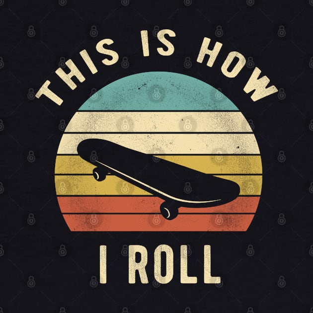 Skateboard - This Is How I Roll Funny Retro Vintage Skater Gift by clickbong12